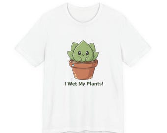 I Wet My Plants! Tee | eco tee, climate humor shirt