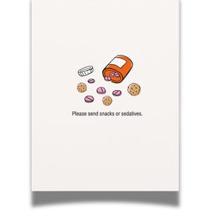 May include: A white greeting card with an illustration of an orange pill bottle, pink pills, and cookies. The text "Please send snacks or sedatives" is printed below the illustration.