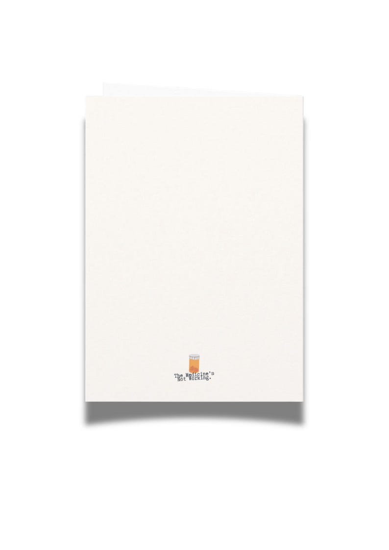 May include: A white greeting card featuring a small illustration of an orange prescription pill bottle at the bottom center, accompanied by the black typewriter-style text that reads, The Medicine's Not Working.