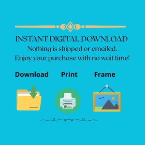 May include: A teal graphic with the text "INSTANT DIGITAL DOWNLOAD" and instructions to download, print, and frame. The image includes icons of a folder, printer, and framed picture.