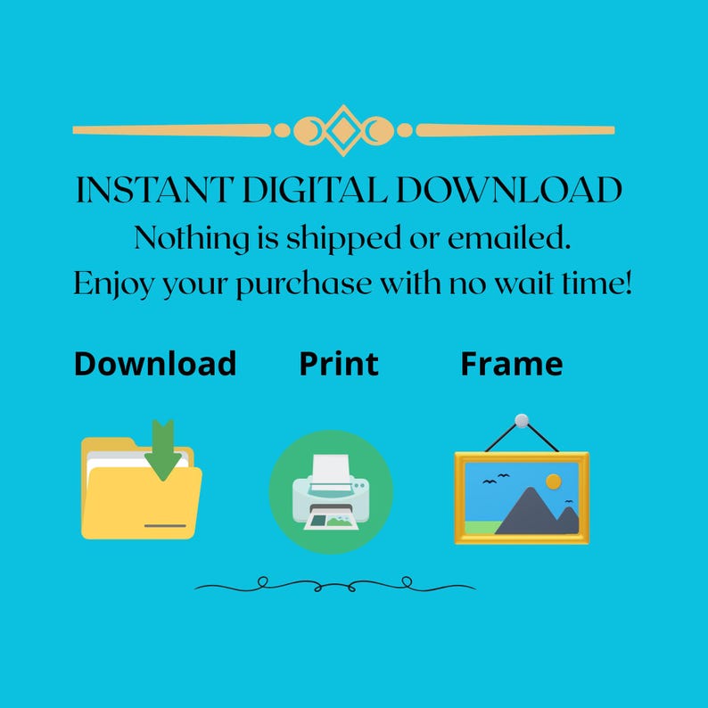 May include: A teal graphic with the text "INSTANT DIGITAL DOWNLOAD" and instructions to download, print, and frame. The image includes icons of a folder, printer, and framed picture.