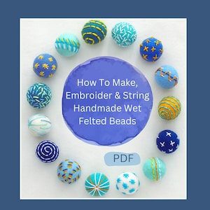 May include: A collection of round, colourful wet felted beads arranged in a circle, featuring various embroidered patterns in contrasting thread. A central purple shape displays the text: How To Make, Embroider & String Handmade Wet Felted Beads PDF.
