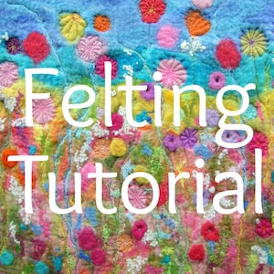 The words Felting Tutorial are written in white text over a photo of a section of the colourful wet felted meadow picture that this tutorial  shows you how to make