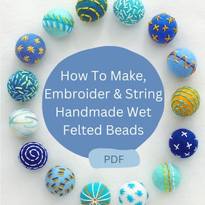 May include: A PDF guide on how to make, embroider, and string handmade wet felted beads. The image shows a circle of 14 colourful felted beads with various embroidery designs.