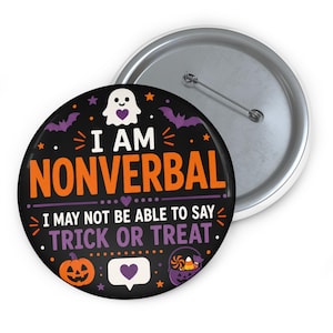 May include: A round pin-back button with a black background featuring a white ghost, purple bats, and orange pumpkins. The text reads: I AM NONVERBAL I MAY NOT BE ABLE TO SAY TRICK OR TREAT. It includes a purple heart and a candy bucket graphic.