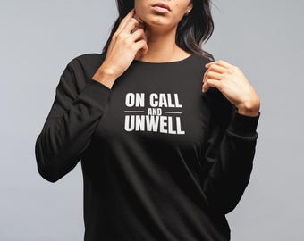 On Call and Unwell Sweatshirt | Nurse Medical Humor