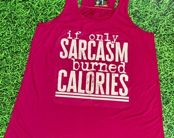 If Only Sarcasm Burned Calories Screen Print - Adult Shirt - MADE TO ORDER