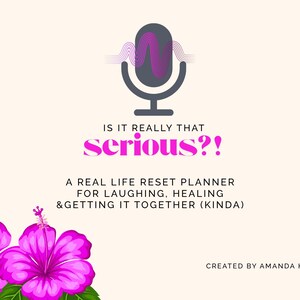 May include: A graphic design featuring a microphone icon with purple sound waves, the text "IS IT REALLY THAT serious?!" and "A REAL LIFE RESET PLANNER FOR LAUGHING, HEALING & GETTING IT TOGETHER (KINDA)". Two pink hibiscus flowers are in the lower left corner.