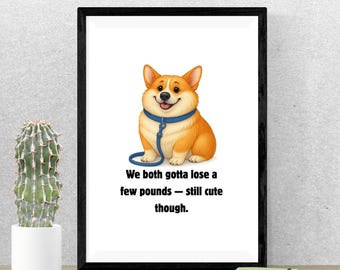 May include: Framed print featuring a smiling cartoon corgi dog with a blue collar and leash. The text reads, "We both gotta lose a few pounds — still cute though."