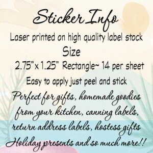 May include: Sticker Info. Laser printed on high quality label stock. Size: 2.75" x 1.25" Rectangle - 14 per sheet. Easy to apply just peel and stick. Perfect for gifts, homemade goodies from your kitchen, canning labels, return address labels, hostess gifts, holiday presents and so much more!!
