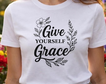 Give Yourself Grace Shirt Women, Positive Affirmation Top, Self Love Apparel, Inspirational Quote Clothing, Minimalist Floral Design
