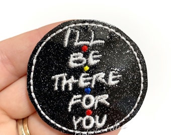 I’ll be there felties | EXCLUSIVE | glitter FeltieS | Friends felties | sayings felties | Embroidered Felt | UNCUT | (set of 4)