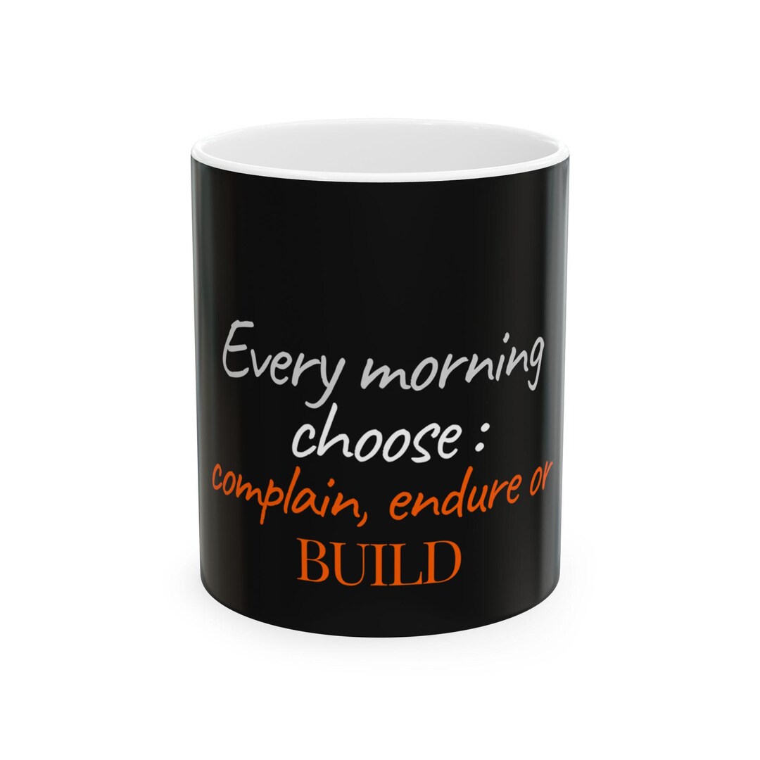 Morning Routine Mug Motivational Quote Mug, Every Morning Choose, Complain Endure or Build ...