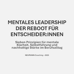May include: A white background with black text. The text reads "MENTALES LEADERSHIP DER REBOOT FÜR ENTSCHEIDER:INNEN" and "Sieben Prinzipien für mentale Klarheit, Selbstführung und nachhaltige Stärke im Berufsalltag." The bottom text reads "NEUMANN Coaching - 2025."