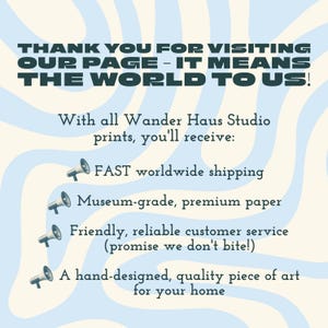 May include: A light blue and cream-colored poster with the text "THANK YOU FOR VISITING OUR PAGE - IT MEANS THE WORLD TO US!". The poster also lists benefits of Wander Haus Studio prints, including museum-grade paper and quality art.
