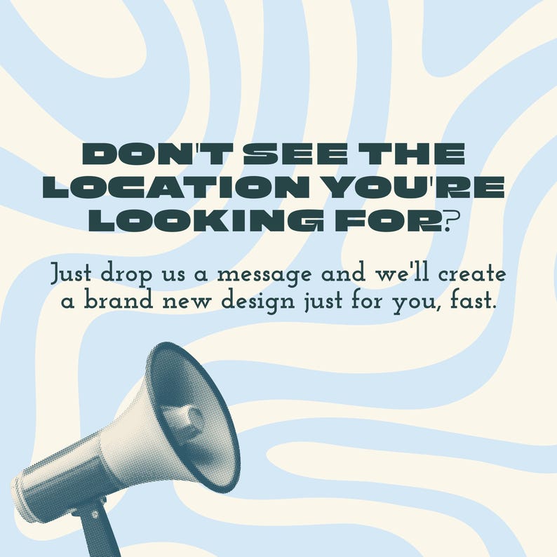 May include: A retro-style graphic with the text "DON'T SEE THE LOCATION YOU'RE LOOKING FOR?" and "Just drop us a message and we'll create a brand new design just for you, fast." A megaphone graphic is featured on a light blue and cream wavy background.