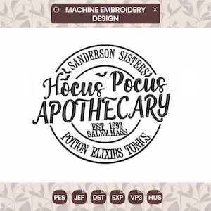 May include: A black machine embroidery design featuring a circular emblem with the text Sanderson Sisters, Hocus Pocus Apothecary, Est. 1693, Salem, Mass, and Potion Elixirs Tonics. The design includes small bat silhouettes and circular borders.