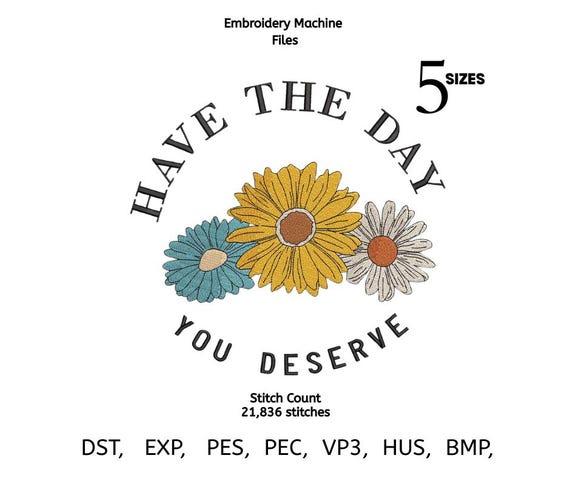 Have The Day You Deserve Embroidery Design | Floral Retro Daisy Machine File | Positive Quote Embroidery Pattern | 5 Size | Instant Download