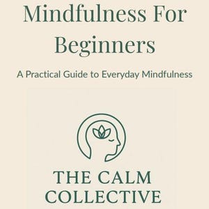 May include: A book cover with the title "The Calm Collective: Mindfulness For Beginners." The cover features dark green text on a cream background. Below the title is the subtitle "A Practical Guide to Everyday Mindfulness." A logo of a head with a plant inside a circle is also present.