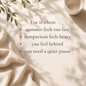 May include: A serene image featuring a beige ceramic bowl, a folded beige cloth, and green leafy branches casting shadows. The text reads "Use it when: summer feels too fast, comparison feels heavy, you feel behind, you need a quiet pause."