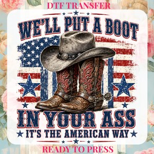 We'll Put A Boot In Your Ass DTF Transfer: 4th Of July Patriotic Cowboy Boots
