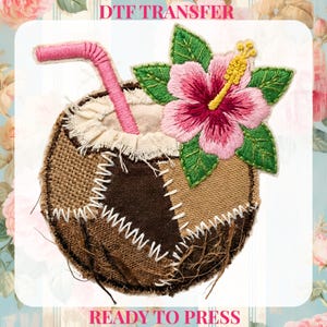 May include: DTF transfer of a coconut drink with a pink straw and a hibiscus flower. The coconut is made of burlap and brown fabric, stitched together with white thread. The text "READY TO PRESS" is at the bottom.