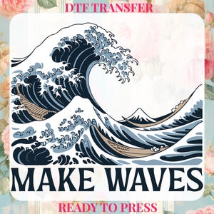 May include: A DTF transfer featuring a stylized illustration of a large ocean wave in shades of blue and white, with a mountain in the background. The text "MAKE WAVES" is displayed in bold, black letters. The words "READY TO PRESS" are also visible.