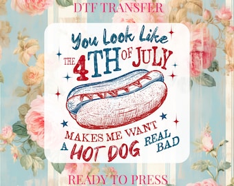 4th Of July DTF: Makes Me Want A Hot Dog Real Bad Ready to Press