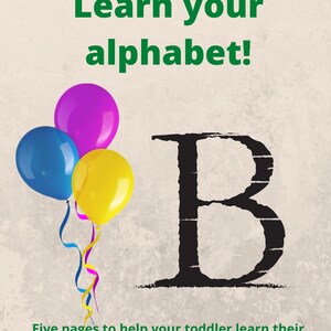 Może przedstawiać: Edukacyjny plakat z tekstem "Learn your alphabet!" i "Five pages to help your toddler learn their alphabet!". Duża czarna litera "B" jest widoczna, wraz z trzema balonami w kolorze niebieskim, fioletowym i żółtym.