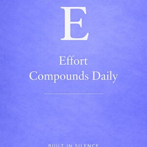 May include: A motivational poster with a textured, light purple background. The letter "E" is at the top, followed by the words "Effort Compounds Daily" and "Built in Silence" in white text.