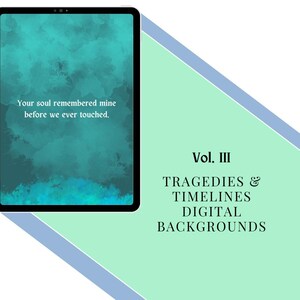 May include: A digital tablet displays a teal watercolor background with the text "Your soul remembered mine before we ever touched." The image also includes the text "Vol. III TRAGEDIES & TIMELINES DIGITAL BACKGROUNDS."