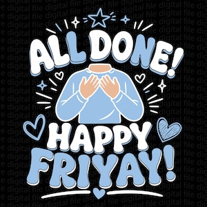 May include: A digital graphic design featuring the text ALL DONE! and HAPPY FRIYAY! in bold white and light blue letters. A headless torso wearing a light blue long-sleeve shirt is centered between the text, with hands placed over the chest.
