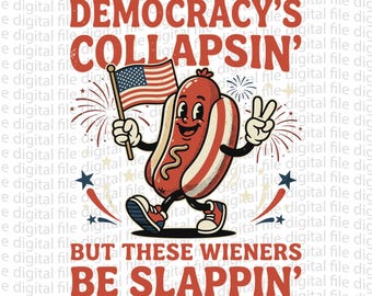 Democracy'S Collapsin' But These Wieners Be Slappin' Png, Funny 4th of July Sublimation Download