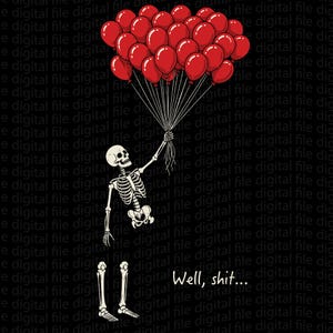 May include: A graphic illustration on a black background featuring a white skeleton holding a large cluster of red balloons with thin white strings. The text "Well, shit..." is printed in white in the lower right corner of the image.