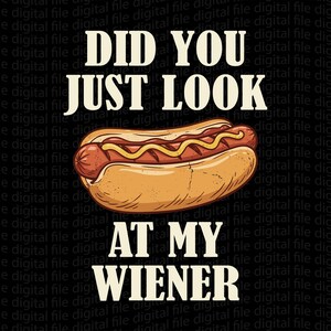 May include: A graphic illustration featuring a hot dog with yellow mustard on a bun, centred between the bold white text DID YOU JUST LOOK AT MY WIENER. The background is black with a repeating faint watermark pattern of the words digital file.