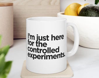 Ceramic Mug | I'm Just Here for the Controlled Experiments
