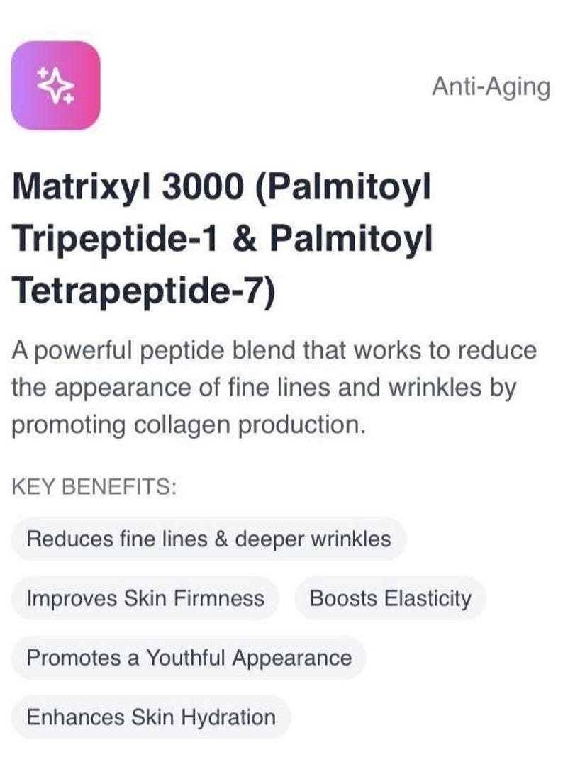 Peut inclure: Image avec texte: Matrixyl 3000, un m&eacute;lange de peptides. Avantages cl&eacute;s: r&eacute;duit les rides, am&eacute;liore la fermet&eacute; de la peau, augmente l'&eacute;lasticit&eacute;, favorise une apparence jeune, et hydrate la peau. Anti-&Acirc;ge.