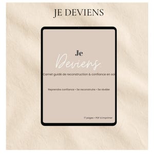 May include: A digital product with the text "JE DEVIENS" at the top. The product features the words "Je Deviens" in cursive, and the text "Carnet guidé de reconstruction & confiance en soi". Additional text includes "Reprendre confiance. Se reconstruire. Se révéler".