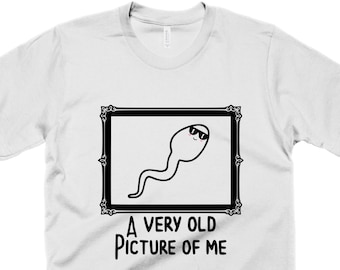 Very Old Picture Of Me Shirt Funny Sperm Shirt Mens Birthday Gift Joke Tee Shirt Self Portrait Adult Humor Sarcasm Shirt