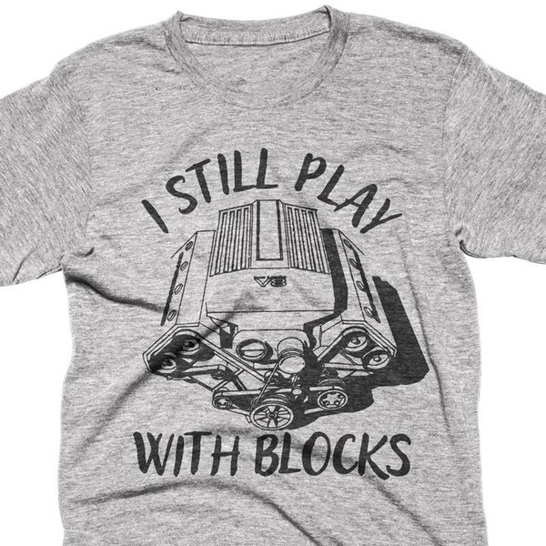 Car Mechanic Shirt, I Still Play With Blocks, Mens, Womens Funny Tshirts, Mechanic Gift
