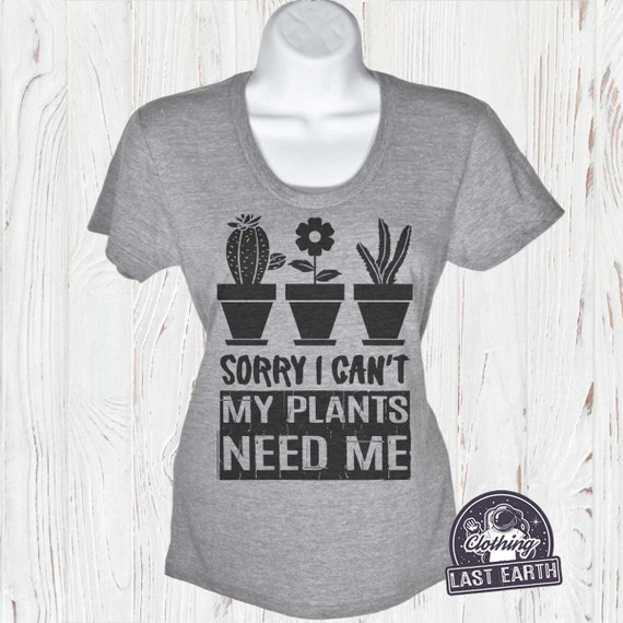 Sorry I Cant My Plants Need Me Cactus Succulent T-Shirt Sorry I Cant My Plants Need Me Cactus Succulent T-Shirt