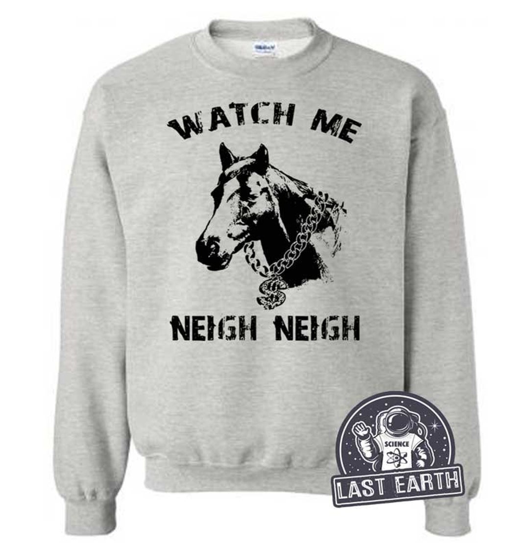 Watch Me Neigh Neigh Funny Horse Sweatshirt Funny Tshirts - Etsy