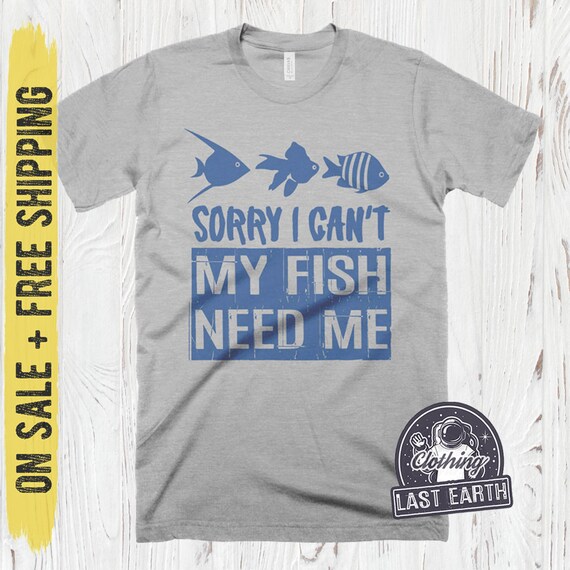 Sorry I Cant My Fish Need Me T-shirt, Funny Fishing Shirt, on Sale, Free  Shipping, Mens Size Large 