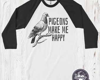 Funny Pigeon Shirt - Pigeons Make Me Happy Tee - Gift for Bird Lovers
