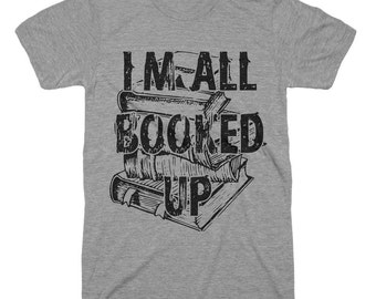 I'm All Booked Up Tshirt Book Reading T-Shirt Books Tshirt Mens Tshirts Womens T-shirts Kids Tees Literature and Geek Gifts For Nerds