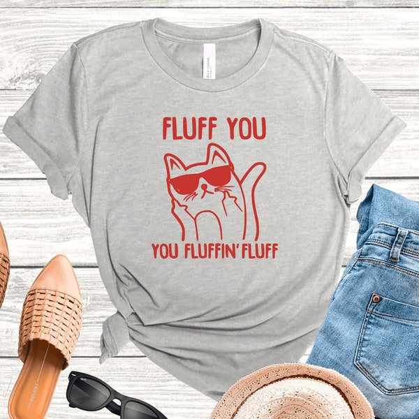 Fluff You You Fluffin Fluff Shirt, Funny Cat Shirt, Fluff You Shirt, Sarcastic Shirt, Funny Cat TShirt