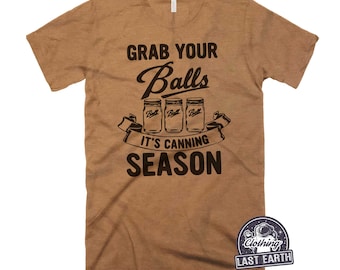 Grab Your Balls Shirt, Its Canning Season Shirt, Mom Gift, Gifts for Her, Funny Canned Jar Shirt, Fermented Foods Shirt, Fermenting Gifts