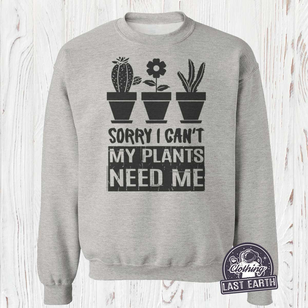 Sorry I Cant My Plants Need Me Cactus Succulent T-Shirt Sorry I Cant My Plants Need Me Cactus Succulent T-Shirt