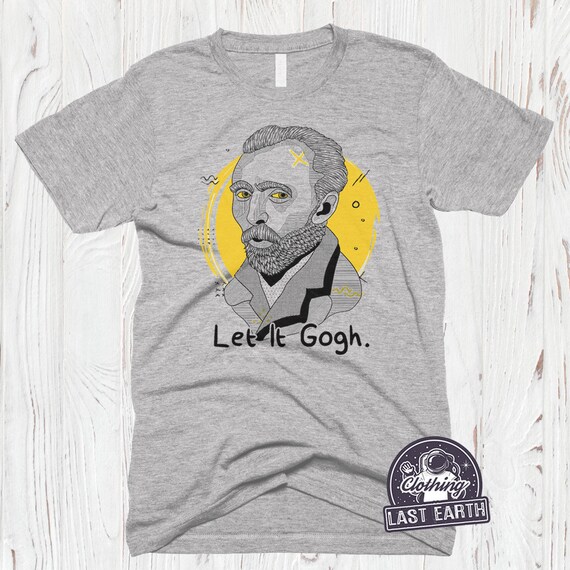 Let It Gogh T Shirt Vincent Van Gogh Artist Funny Image Gift Let It Gogh T Shirt Vincent Van Gogh Artist Funny Image Gift