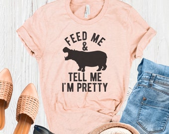 Hippo Shirt, Feed Me and Tell Me I'm Pretty T Shirt, Funny Hippo Shirt, Funny Chubby Shirt, Funny Foodie Tee, Humorous Saying Shirt